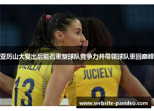 亚历山大复出后能否重塑球队竞争力并带领球队重回巅峰