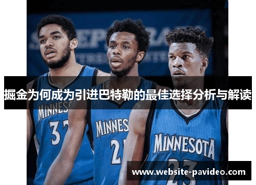 掘金为何成为引进巴特勒的最佳选择分析与解读 掘金为何成为引进巴特勒的最佳选择分析与解读