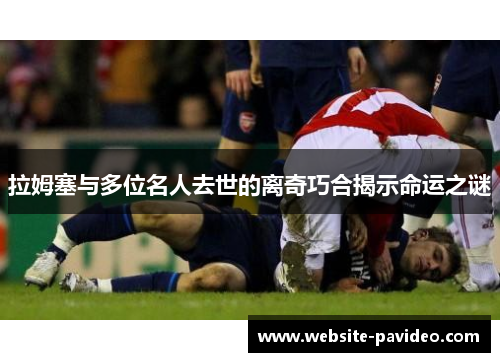 拉姆塞与多位名人去世的离奇巧合揭示命运之谜