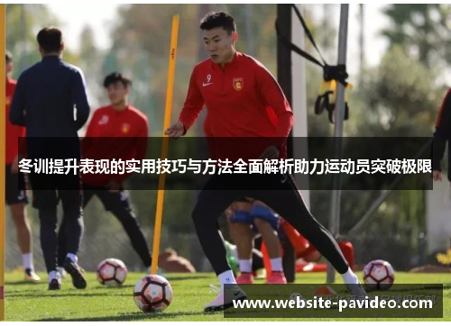 冬训提升表现的实用技巧与方法全面解析助力运动员突破极限