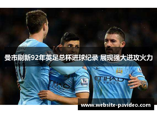 曼市刷新92年英足总杯进球纪录 展现强大进攻火力