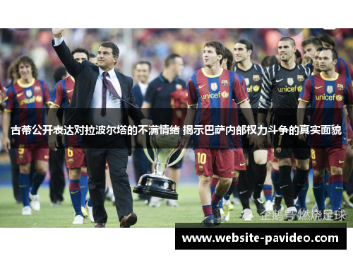 古蒂公开表达对拉波尔塔的不满情绪 揭示巴萨内部权力斗争的真实面貌