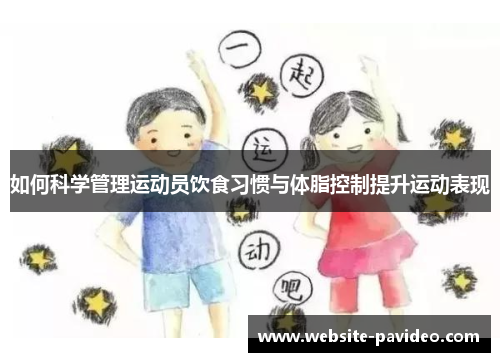 如何科学管理运动员饮食习惯与体脂控制提升运动表现 如何科学管理运动员饮食习惯与体脂控制提升运动表现
