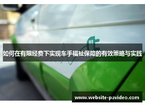 如何在有限经费下实现车手福祉保障的有效策略与实践 如何在有限经费下实现车手福祉保障的有效策略与实践