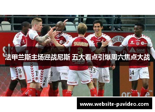 法甲兰斯主场迎战尼斯 五大看点引爆周六焦点大战 法甲兰斯主场迎战尼斯 五大看点引爆周六焦点大战