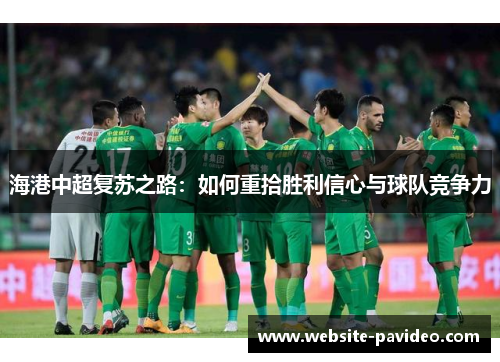 海港中超复苏之路:如何重拾胜利信心与球队竞争力 海港中超复苏之路:如何重拾胜利信心与球队竞争力