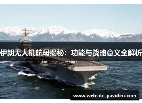 伊朗无人机航母揭秘：功能与战略意义全解析