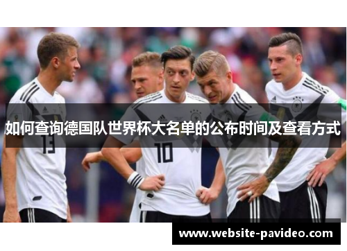 如何查询德国队世界杯大名单的公布时间及查看方式
