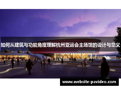 如何从建筑与功能角度理解杭州亚运会主场馆的设计与意义