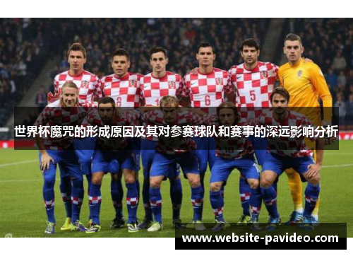 世界杯魔咒的形成原因及其对参赛球队和赛事的深远影响分析 世界杯魔咒的形成原因及其对参赛球队和赛事的深远影响分析