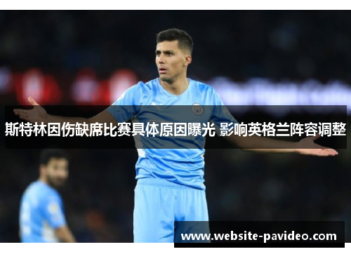 斯特林因伤缺席比赛具体原因曝光 影响英格兰阵容调整 斯特林因伤缺席比赛具体原因曝光 影响英格兰阵容调整