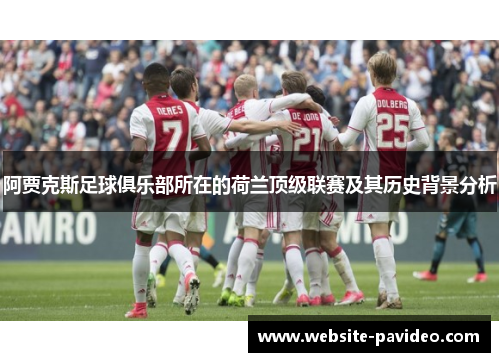 阿贾克斯足球俱乐部所在的荷兰顶级联赛及其历史背景分析 阿贾克斯足球俱乐部所在的荷兰顶级联赛及其历史背景分析