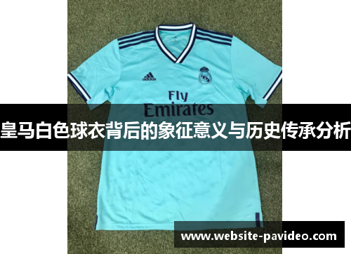 皇马白色球衣背后的象征意义与历史传承分析