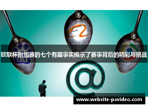 欧联杯附加赛的七个有趣事实揭示了赛事背后的精彩与挑战