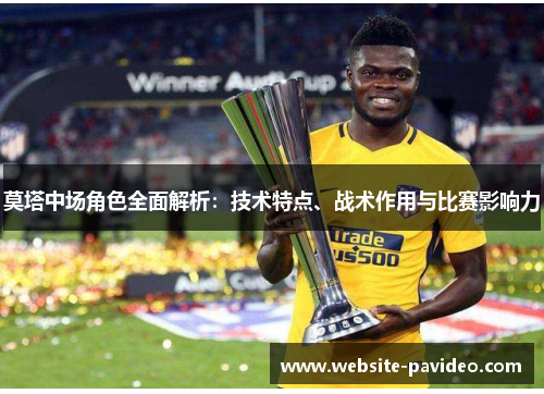 莫塔中场角色全面解析：技术特点、战术作用与比赛影响力