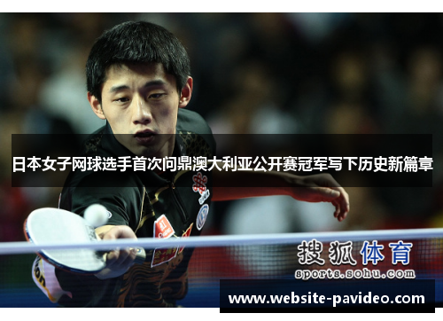日本女子网球选手首次问鼎澳大利亚公开赛冠军写下历史新篇章