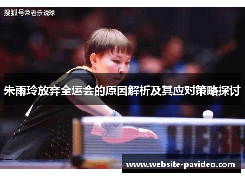 朱雨玲放弃全运会的原因解析及其应对策略探讨