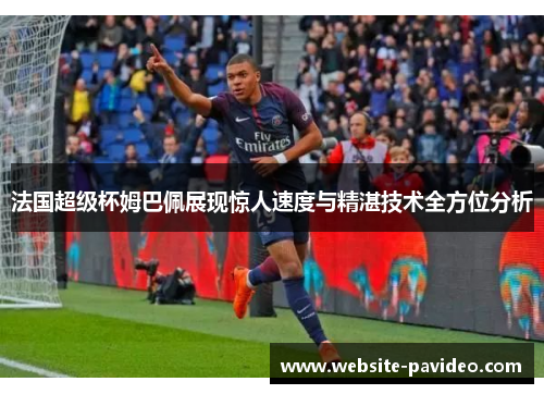 法国超级杯姆巴佩展现惊人速度与精湛技术全方位分析