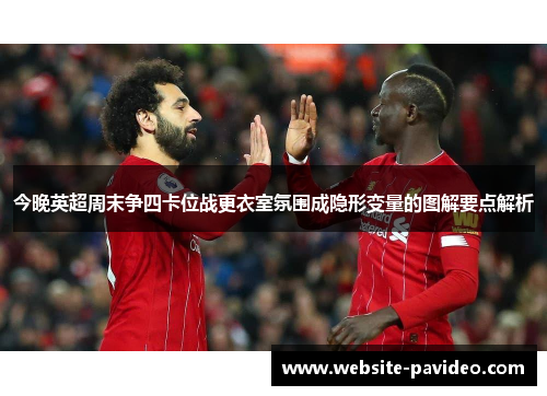 今晚英超周末争四卡位战更衣室氛围成隐形变量的图解要点解析