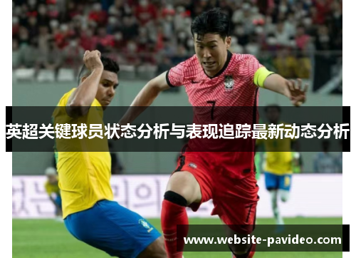 英超关键球员状态分析与表现追踪最新动态分析