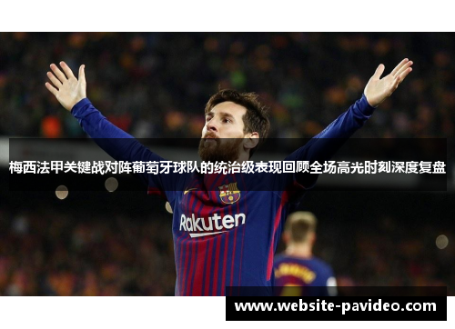 梅西法甲关键战对阵葡萄牙球队的统治级表现回顾全场高光时刻深度复盘