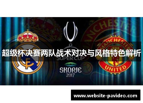 超级杯决赛两队战术对决与风格特色解析 超级杯决赛两队战术对决与风格特色解析